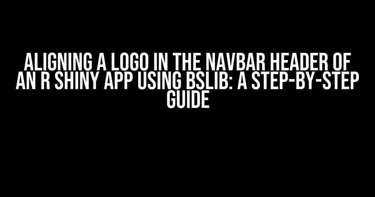 Aligning a Logo in the Navbar Header of an R Shiny App using bslib: A Step-by-Step Guide