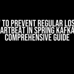 How to Prevent Regular Loss of Heartbeat in Spring Kafka: A Comprehensive Guide