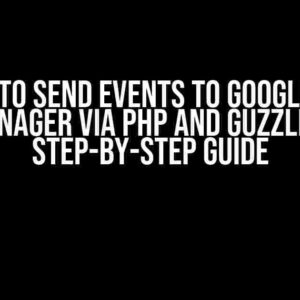 How to Send Events to Google Tag Manager via PHP and Guzzle: A Step-by-Step Guide