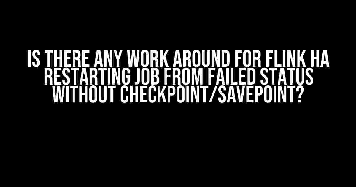 Is there any work around for Flink HA restarting job from failed status without checkpoint/savepoint?