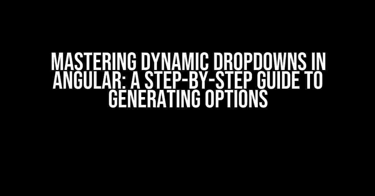 Mastering Dynamic Dropdowns in Angular: A Step-by-Step Guide to Generating Options