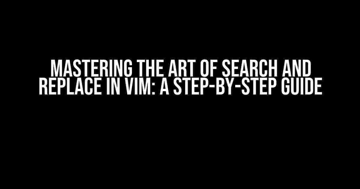 Mastering the Art of Search and Replace in Vim: A Step-by-Step Guide