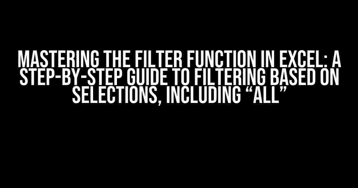 Mastering the Filter Function in Excel: A Step-by-Step Guide to Filtering Based on Selections, Including “ALL”