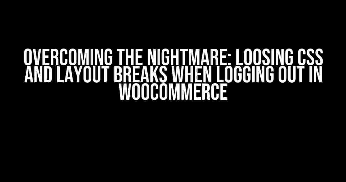 Overcoming the Nightmare: Loosing CSS and Layout Breaks when Logging out in WooCommerce