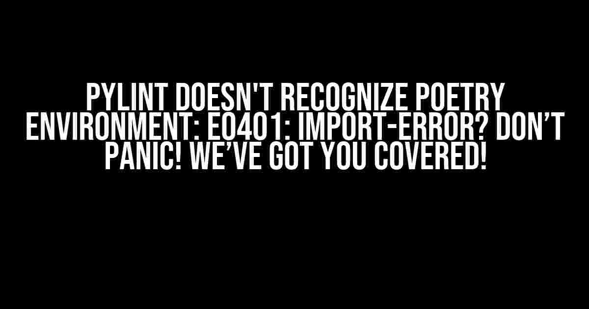 PyLint doesn't recognize Poetry environment: E0401: import-error? Don’t Panic! We’ve Got You Covered!