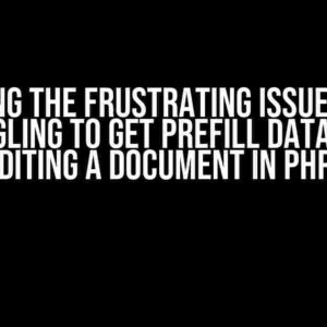 Solving the Frustrating Issue: “I am Struggling to Get Prefill Data While Editing a Document in PHP”