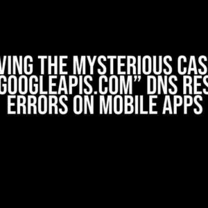 Solving the Mysterious Case of “auth2.googleapis.com” DNS Resolution Errors on Mobile Apps