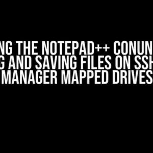 Solving the Notepad++ Conundrum: Opening and Saving Files on SSHFS-Win Manager Mapped Drives