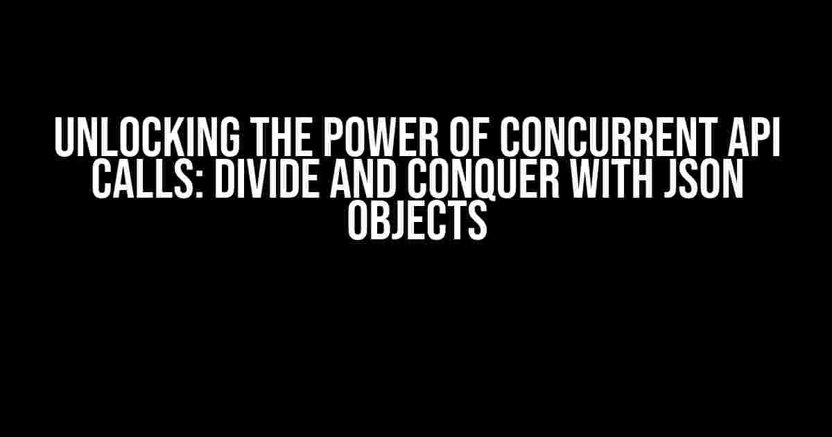 Unlocking the Power of Concurrent API Calls: Divide and Conquer with JSON Objects