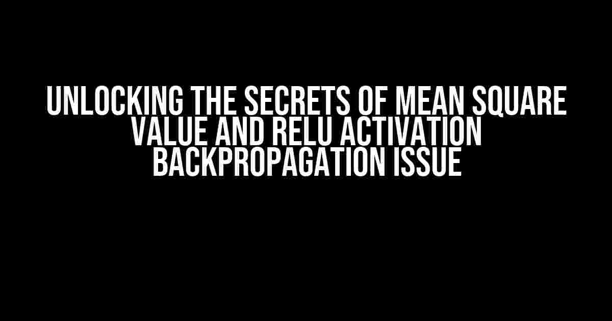 Unlocking the Secrets of Mean Square Value and RELU Activation Backpropagation Issue